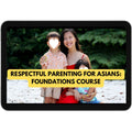 Respectful Parenting for Asians: Foundations Course